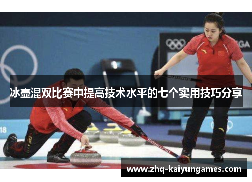 冰壶混双比赛中提高技术水平的七个实用技巧分享