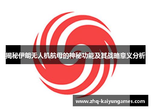 揭秘伊朗无人机航母的神秘功能及其战略意义分析