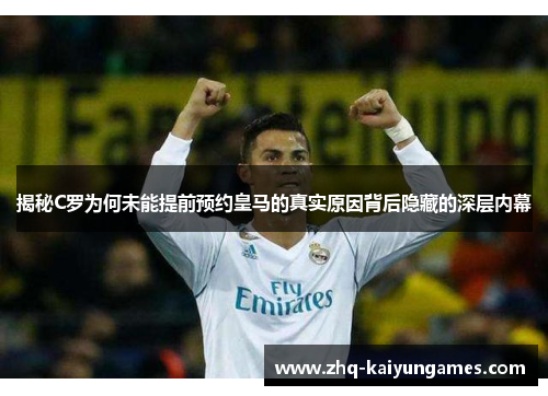 揭秘C罗为何未能提前预约皇马的真实原因背后隐藏的深层内幕