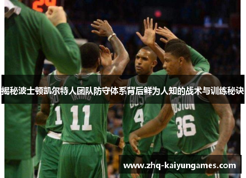 揭秘波士顿凯尔特人团队防守体系背后鲜为人知的战术与训练秘诀