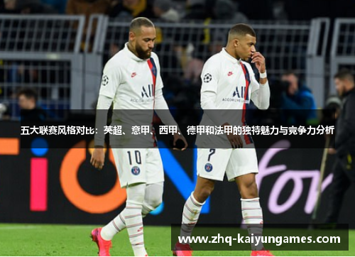 五大联赛风格对比：英超、意甲、西甲、德甲和法甲的独特魅力与竞争力分析