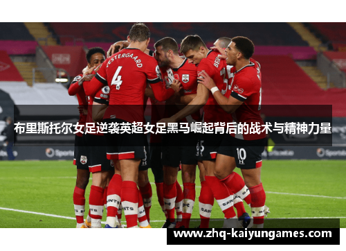 布里斯托尔女足逆袭英超女足黑马崛起背后的战术与精神力量