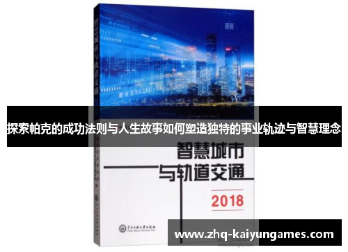 探索帕克的成功法则与人生故事如何塑造独特的事业轨迹与智慧理念 探索帕克的成功法则与人生故事如何塑造独特的事业轨迹与智慧理念