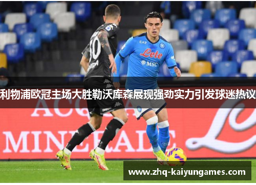 利物浦欧冠主场大胜勒沃库森展现强劲实力引发球迷热议 利物浦欧冠主场大胜勒沃库森展现强劲实力引发球迷热议