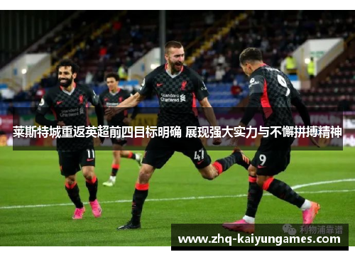 莱斯特城重返英超前四目标明确 展现强大实力与不懈拼搏精神